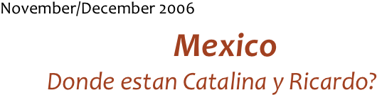 November/December 2006
Mexico
Donde estan Catalina y Ricardo?