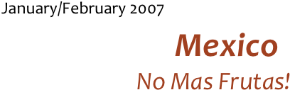 January/February 2007
Mexico
No Mas Frutas!