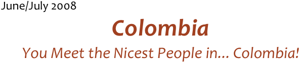 June/July 2008
Colombia
You Meet the Nicest People in... Colombia!